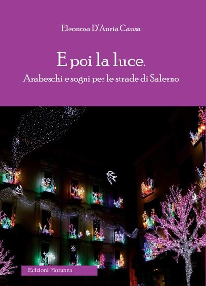 E poi la luce. Arabeschi e sogni per le strade di Salerno - Eleonora D'Auria Causa - copertina