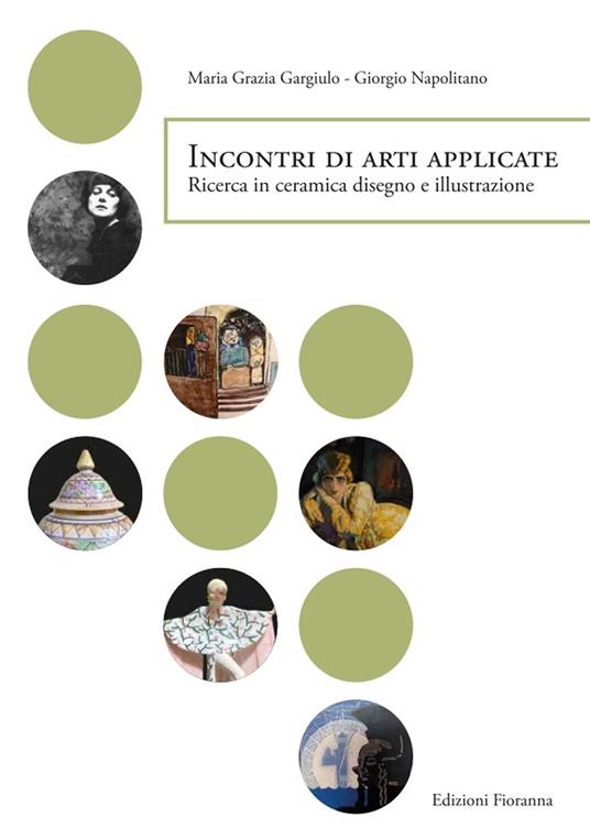 Incontri di arti applicate. Ricerca in ceramica, disegno e illustrazione - Giorgio Napolitano,Maria Grazia Gargiulo - copertina