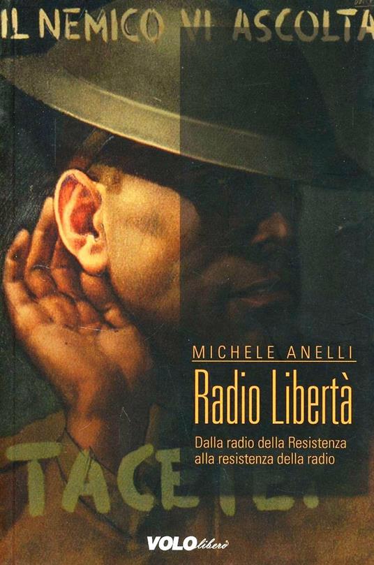 Radio Libertà. Dalla radio della Resistenza alla resistenza delle radio - Michele Anelli - copertina