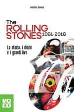 The Rolling Stones 1961-2016. La storia, i dischi e i grandi live