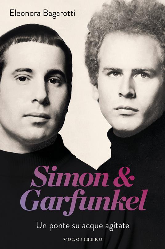 Simon & Garfunkel. Un ponte su acque agitate - Eleonora Bagarotti - copertina