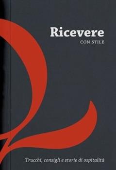 Libro Ricevere con stile. Trucchi, consigli e storie di ospitalità 