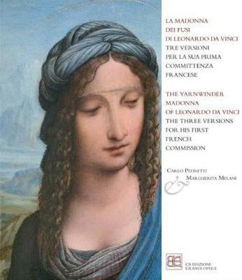 La Madonna dei fusi di Leonardo da Vinci tre versioni per la sua prima committenza francese. Ediz. italiana e inglese - Carlo Pedretti,Margherita Melani - copertina