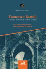 Francesco Bartoli. L'uomo, il professore, lo scrittore, lo storico