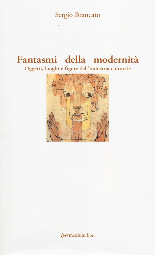 Fantasmi della modernità. Oggetti, luoghi e figure dell'industria culturale - Sergio Brancato - copertina