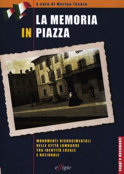 La memoria in piazza. Monumenti risorgimentali nelle città lombarde tra identità locale e nazionale - copertina