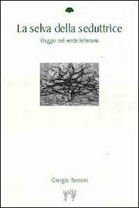 La selva della seduttrice. Viaggio nel verde letterario - Giorgio Tacconi - copertina