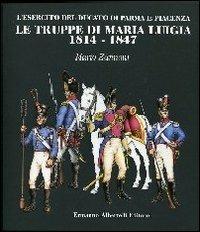 Le truppe di Maria Luigia 1814-1847. L'esercito del ducato di Parma e Piacenza - Mario Zannoni - copertina