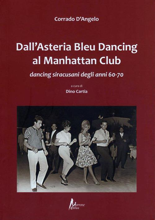 Dall'Asteria Bleu Dancing al Manhattan Club. Dancing siracusani degli anni 60-70 - Corrado D'Angelo - copertina