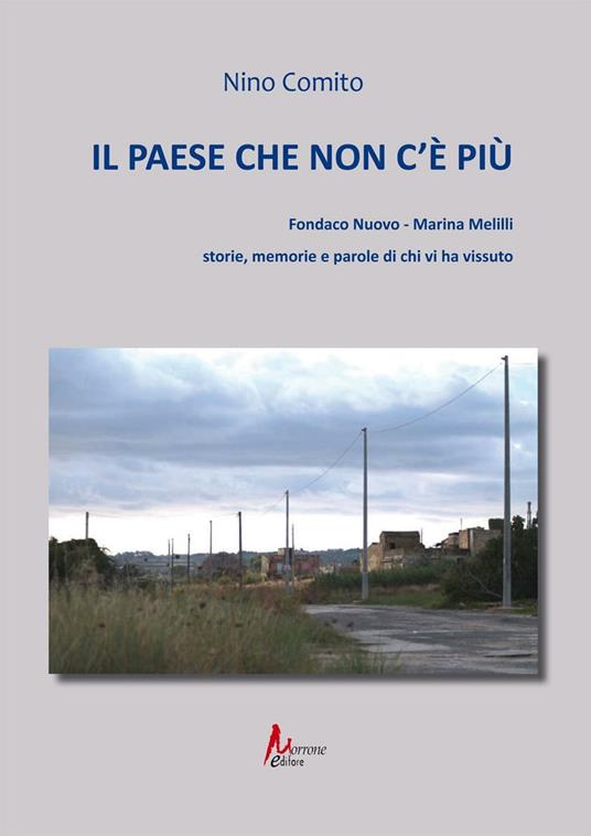 Il paese che non c'è più. Fondaco nuovo. Marina Melilli. Storie, memorie e parole di chi vi ha vissuto - Nino Comito - copertina