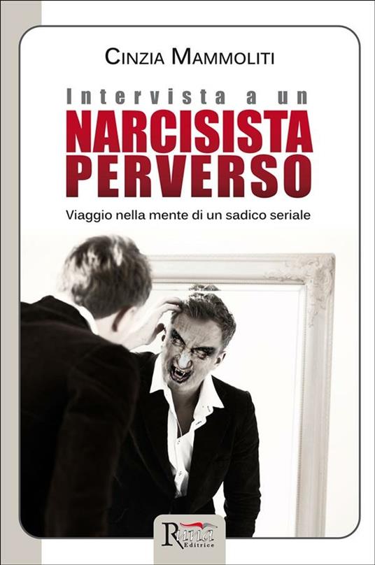 Intervista a un narcisista perverso. Viaggio nella mente di un sadico seriale - Cinzia Mammoliti - ebook