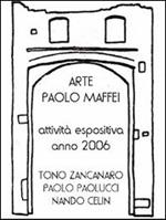 Arte. Paolo Maffei. Attività espositiva anno 2006. Tono Zancanaro, Paolo Paolucci, Nando Celin