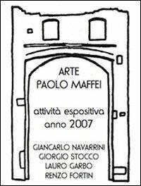 Arte Paolo Maffei. Attività espositiva anno 2007. Giancarlo Navarrini, Giorgio Stocco, Lauro Garbo, Renzo Fortin - Manlio Gaddi - copertina