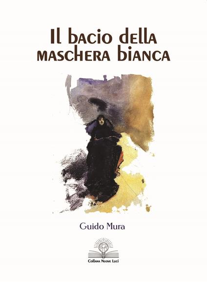 Il bacio della maschera bianca. Nuova ediz. - Guido Mura - copertina