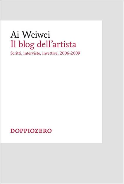 Il blog. Scritti, interviste, invettive 2006-2009 - Weiwei Ai,Stefano Chiodi - ebook