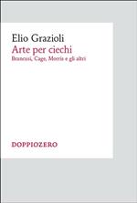 Arte per ciechi. Brancusi, Cage, Morris e gli altri