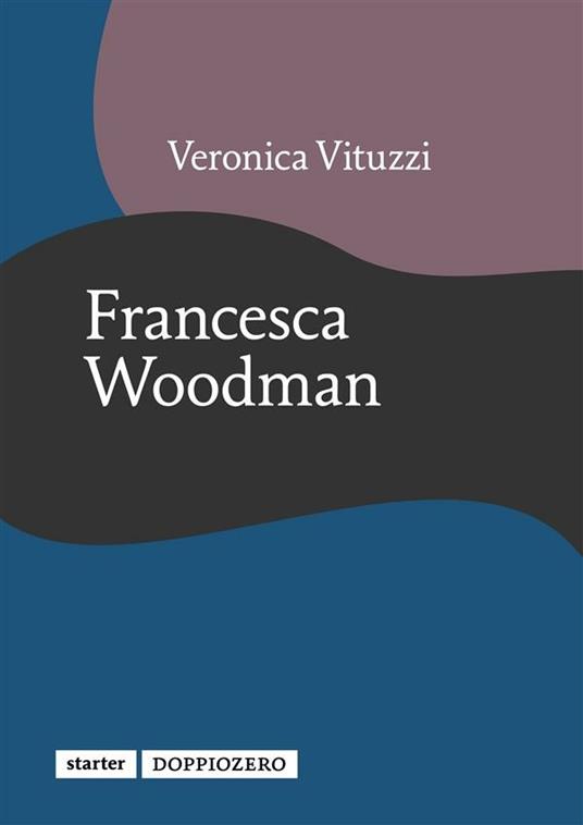 Francesca Woodman - Veronica Vituzzi - ebook