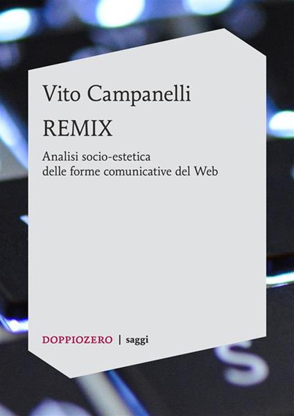 Remix. Analisi socio-estetica delle forme comunicative del web - Vito Campanelli - ebook