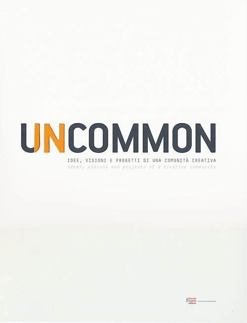 Uncommon. Idee, visioni e progetti di una comunità creativa. Ediz. italiana e inglese - copertina