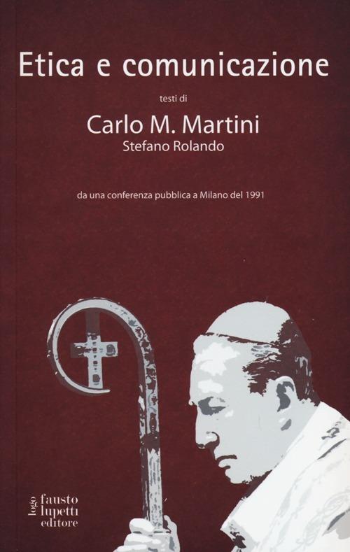Etica e comunicazione - Carlo Maria Martini,Stefano Rolando - copertina