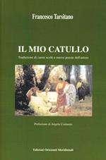 Il mio Catullo. Traduzione di carmi scelti e nuove poesie dell'autore