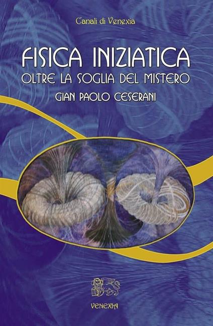 Fisica iniziatica. Oltre la soglia del mistero - Gian Paolo Ceserani - ebook