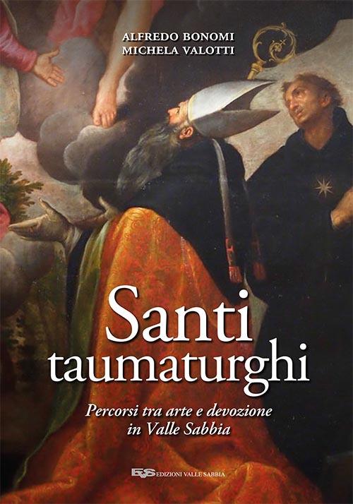 Santi taumaturghi. Percorsi tra arte e devozione in valle Sabbia - Alfredo Bonomi,Michela Valotti - copertina