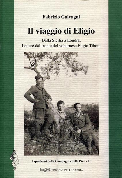 Il viaggio di Eligio. Dalla Sicilia a Londra. Lettere dal fronte del vobarnese Eligio Tiboni - Fabrizio Galvagni - copertina
