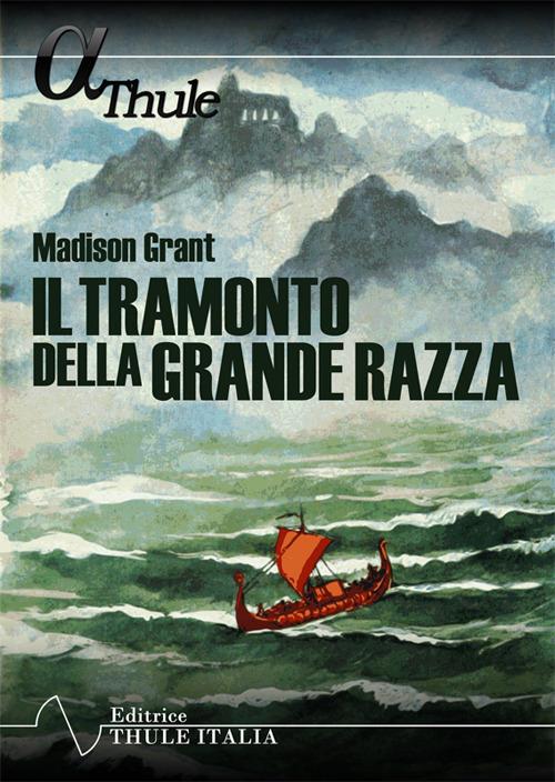 Il tramonto della grande razza. Le basi razziali della storia europea. Ediz. integrale - Madison Grant - copertina