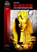 Un figlio di Dio. La vita e la filosofia di Akhenaton, re d’Egitto. Ediz. integrale