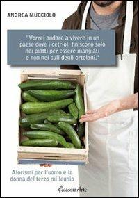 Vorrei andare a vivere in un paese dove i cetrioli finiscono solo nei piatti per essere mangiati e non nei culi degli ortolani - Andrea Mucciolo - copertina