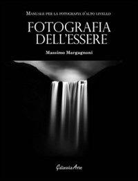 Fotografia dell'essere. Manuale per la fotografia di alto livello - Massimo Margagnoni - copertina