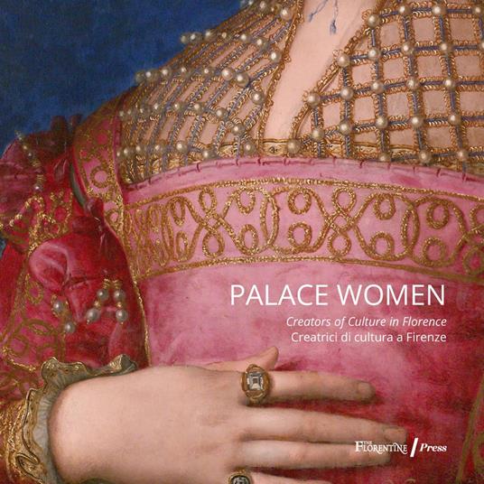 Palace women: creators of culture-Creatrici di cultura a Firenze. Ediz. a colori - copertina