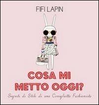 Cosa mi metto oggi? Segreti di stile di una coniglietta fashionista - Fifi Lapin - copertina