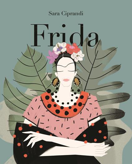 Frida. Vita di Frida Kahlo - Sara Ciprandi - copertina