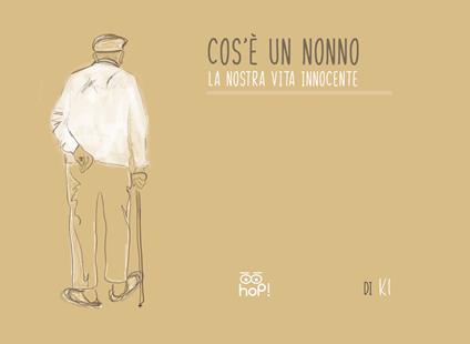 Cos'è un nonno. La nostra vita innocente - Cristina Ki Casini - copertina
