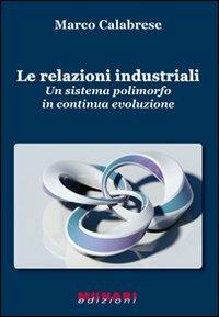 Le relazioni industriali. Un sistema polimorfo in continua evoluzione - Marco Calabrese - copertina