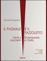 Il pugnale e il fazzoletto. Verdi e Shakespeare. Macbeth e Otello - Giovanni Guazzone - copertina
