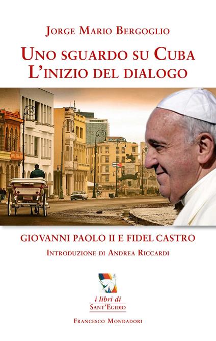 Uno sguardo su Cuba. L'inizio del dialogo. Giovanni Paolo II e Fidel Castro - Francesco (Jorge Mario Bergoglio) - copertina