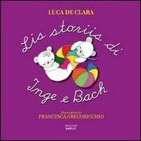Lis storiis di Inge e Bach. Testo friulano - Luca De Clara - copertina