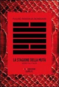 La stagione della muta. More pulp tales. Testo friulano e italiano - Fulvio Reddkaa Romanin - copertina