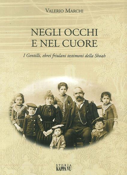 Negli occhi e nel cuore. I Gentilli, ebrei friulani testimoni della Shoah - Valerio Marchi - copertina
