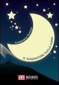 Il sognatore sulla luna. Con CD Audio - Annamaria Tortora - copertina