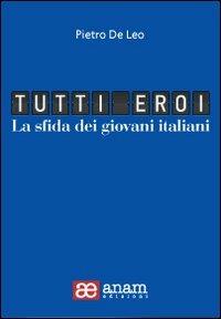 Tutti eroi. La sfida dei giovani italiani - Pietro De Leo - copertina