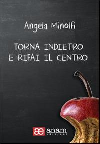 Torna indietro e rifai il centro - Angela Minolfi - copertina