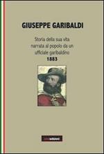 Giuseppe Garibaldi. Storia della sua vita narrata al popolo da un ufficiale garibaldino 1883