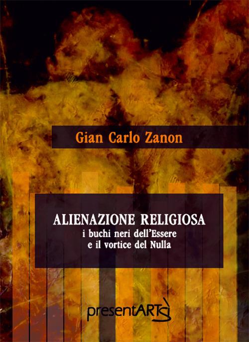 Alienazione religiosa. I buchi neri dell'essere e il vortice del nulla - Gian Carlo Zanon - copertina
