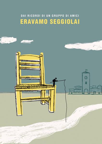 Eravamo seggiolai. Dai ricordi di un gruppo di amici - Mauro Marinari - copertina