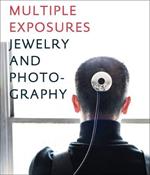 Multiple exposures. Jewelry and photography. Catalogo della mostra (13 maggio-14 settembre 2014). Ediz. illustrata