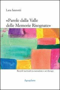 «Parole dalla valle delle memorie risognate». Ricordi (sur)reali tra narrazione e art therapy - Lara Iannotti - copertina